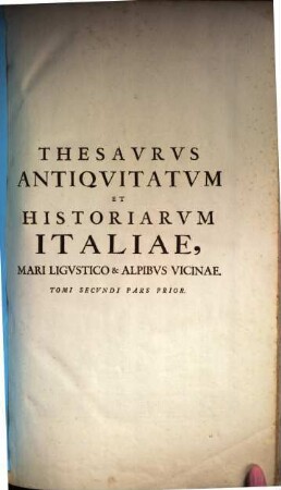 Thesavrvs Antiqvitatvm Et Historiarvm Ilaiae, Mari Ligvstico & Alpibvs Vicinae : quo continentur Optimi quique Scriptores, Qui Ligvrvm et Insvbrvm, Seu Genvensivm Et Mediolanensivm, Confiniumque Populorum ac Civitatium Res Antiquas, aliasque vario tempore gestas, memoriae prodiderunt ; Accesserunt Variae et accuratae tabulae Geographicae, aliaeque, ut et Indices ad singulos Tomos locupletissimi. Scriptores huius Tomi post praefationem reperientur, 3