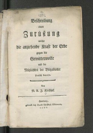 Beschreibung einer Zurüstung welche die anziehende Kraft der Erde gegen die Gewitterwolke und die Nützlichkeit der Blitzableiter sinnlich beweiset