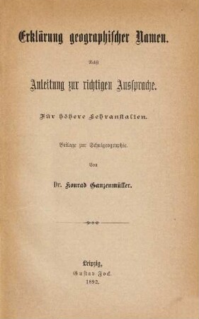 Erklärung geographischer Namen : nebst Anleitung zur richtigen Aussprache ; für höhere Lehranstalten ; Beilage zur Schulgeographie