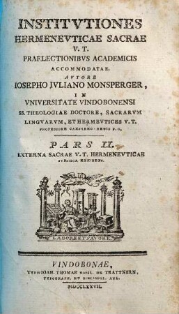 Iosephi Ivliani Monsperger AA. LL. Phil. ... Institvtiones Hermenevtices V. T. Praelectionibvs Academicis Accommodatae, 2. Externa Sacrae V. T. Hermeneuticae Subsidia Complectens