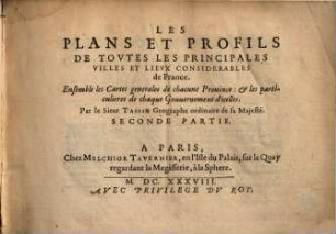 Les Plans Et Profils De Toutes Les Principales Villes Et Lieux Considerables de France : Ensemble les Cartes generales de chacune Province: et les particulieres de chaque Gouvernement d'icelles, 0