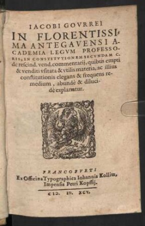 Iacobi Govrrei In Florentissima Antegavensi Academia Legvm Professoris, In Constitvtionem Secvndam C. de rescind. vend. commentarij : quibus empti & venditi usitata & utilis materia, ac illius constitutionis elegans & frequens remedium, abundè & dilucidè explanatur