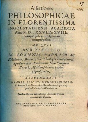 Assertiones Philosophicae : In Florentissima Ingolstadiensi Academia Anno MDLXXVI, die XVII. Ianuarij, ad publicam disputationem propositae