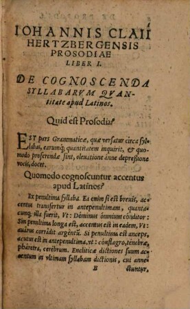 Prosodiae Iohannis Claii Hertzbergensis Libri Tres, De cognoscenda Syllabarum quantitate & carminum ratione apud Latinos, Graecos, et Hebraeos