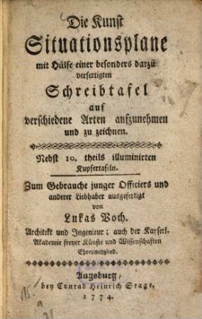 Die Kunst, Situationsplane mit Hülfe einer besonders darzu verfertigten Schreibtafel auf verschiedene Arten aufzunehmen und zu zeichnen : Zum Gebrauche junger Officiers und anderer Liebhaber ausgefertigt