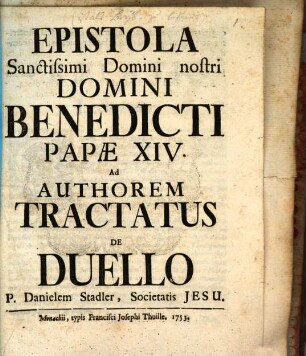 Epistola Sanctissimi Domini nostri Domini Benedicti Papæ XIV. Ad Authorem Tractatus De Duello epistola