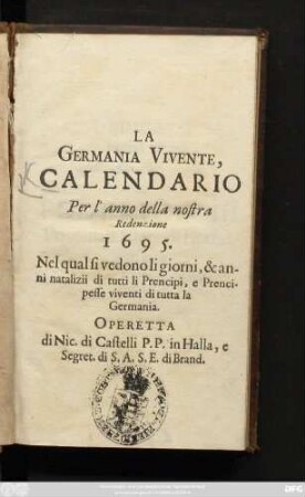 La Germania Vivente, Calendario : Per l'anno della nostra Redenzione 1695. Nel qual si vedono li giorni, & anni natalizii di tutti li Prencipi, e Prencipesse viventi di tutta la Germania