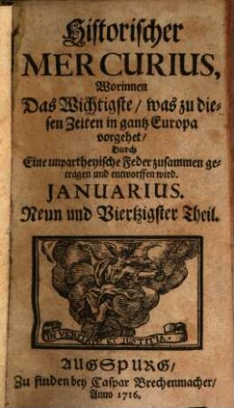 Historischer Mercurius : worinnen das Wichtigste, was zu disen Zeiten in ganz Europa vorgehet, ... zusammen getragen und entworffen wird. 1716,1