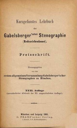 Kurzgefasstes Lehrbuch der Gabelsberger'schen Stenographie  : Preisschrift. Herausgegeben von der ersten allgemeinen Versammlung Gabelsberger'scher Stenographen zu München