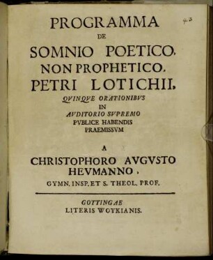 Programma De Somnio Poetico, Non Prophetico, Petri Lotichii, Qvinqve Orationibvs In Avditorio Svpremo Pvblice Habendis Praemissvm A Christophoro Avgvsto Hevmanno, Gymn. Insp. Et S. Theol. Prof. : [P.P. Gottingae d. XV. Decemb. MDCCXIX.]