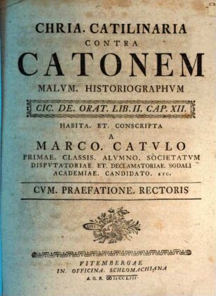 Chria. Catilinaria contra Catonem malum historiographum : Cic. de orat. lib. II. cap. XII