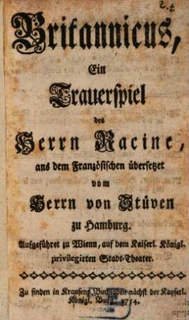 Britannicus : Ein Trauerspiel des Herrn Racine, aus dem Französischen übersetzet vom Herrn von Stüven zu Hamburg. Aufgeführet zu Wienn, auf dem Kaiserl. Königl. privilegirten Stadt-Theater