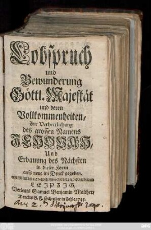 Lobspruch und Bewunderung Göttl. Majestät und deren Vollkommenheiten : Zur Verherrlichung des grossen Namens Jehovah, Und Erbauung des Nächsten in dieser Form aufs neue in Druck gegeben