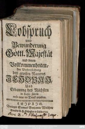 Lobspruch und Bewunderung Göttl. Majestät und deren Vollkommenheiten : Zur Verherrlichung des grossen Namens Jehovah, Und Erbauung des Nächsten in dieser Form aufs neue in Druck gegeben