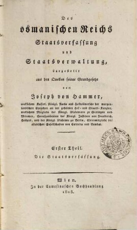 Des osmanischen Reichs Staatsverfassung und Staatsverwaltung : dargestellt aus den Quellen seiner Grundgesetze, 1. Die Staatsverfassung