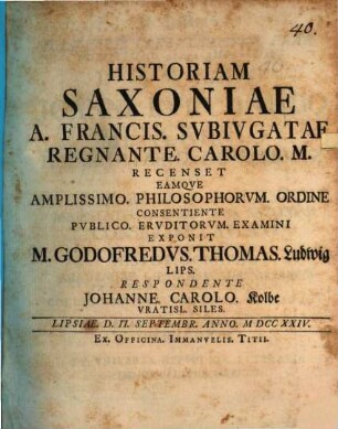 Historiam Saxoniae A. Francis. Subivgatae Regnante. Carolo. M. Recenset Eamqve Amplissimo. Philosophorvm. Ordine Consentiente Pvblico. Ervditorvm. Examini Exponit M. Godofredvs. Thomas. Ludwig Lips.