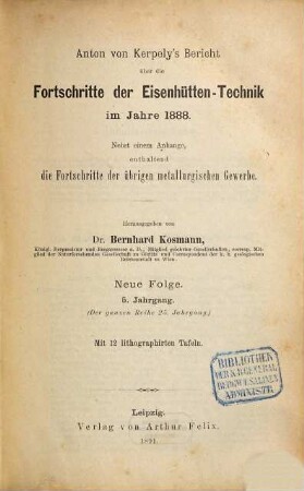 Anton von Kerpely's Bericht über die Fortschritte der Eisenhütten-Technik. 25. 1888 (1891) = N.F. Bd. 5