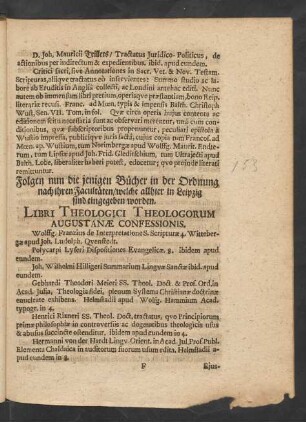 Folgen nun die jenigen Bücher in der Ordnung nach ihren Facultäten/ welche allhier in Leipzig sind eingegeben worden. Libri Theologici Theologorum Augustanae Confessionis.