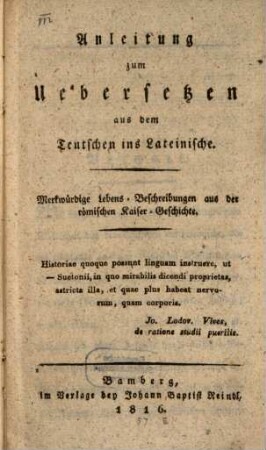 Anleitung zum Übersetzen aus dem Teutschen ins Lateinische : merkwürdige Lebens-Beschreibungen aus der römischen Kaiser-Geschichte
