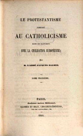 Le protestantisme comparé au Catholicisme dans ses rapports avec la Civilisation Européenne. Tom 3