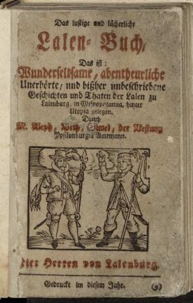 Das lustige und lächerliche Lalen-Buch : Das ist: Wunderseltsame, abentheurliche Unerhörte, und bißher unbeschriebene Geschichten und Thaten der Lalen zu Lalenburg, in Misnopotamia, hinter Utopia gelegen