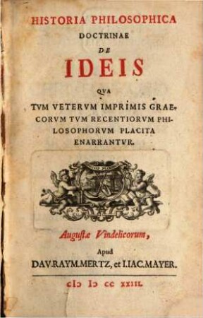 Historia Philosophica Doctrinae De Ideis : Qva Tvm Vetervm Imprimis Graecorvm Tvm Recentiorvm Philosophorvm Placita Enarrantvr