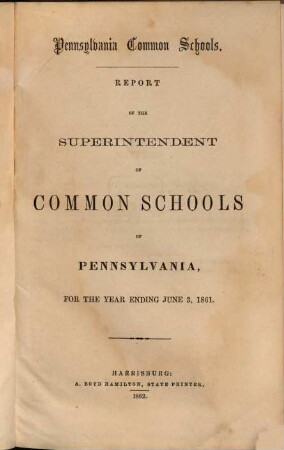 Report of the Superintendent of Common Schools of Pennsylvania : for the year ending ... ; Pennsylvania Common Schools. 1861, 3. Juni