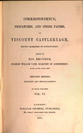 Correspondence, despatches, and other papers of Viscount Castlereagh, second marquess of Londonderry. 6 = 2. series, Military and miscellaneous ; [2]