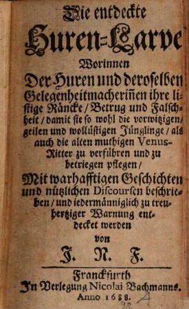 Die entdeckte Huren-Larve, Worinnen der Huren und deroselben Gelegenheitmacherinnen ihre listige Räncke, Betrug und Falschheit