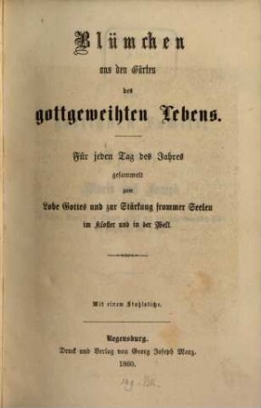 Blümchen aus den Gärten des gottgeweihten Lebens : für jeden Tag des Jahres gesammelt zum Lobe Gottes und zur Stärkung frommer Seelen im Kloster und in der Welt