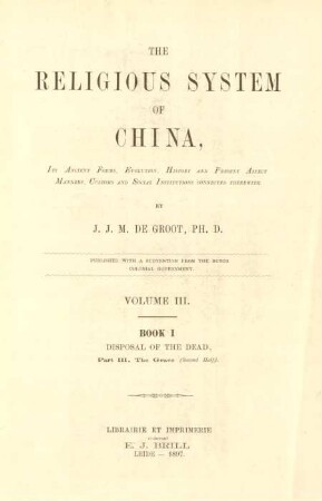 Vol. 3 = Book 1, Pt. 3, Half 2: The religious system of China : its ancient forms, evolution, history and present aspect; manners, customs and social institutions connected therewith