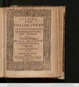 Carmina Nuptiis Pauli Helwichii Hohensteinensis, Civis & Bibliopolae Witebergensis honestissimi, Cum Pudicißima Virgine Maria, Filia Philippi Olearii, civis ibidem integerrimi; Calendis Novemb. Anno 1608. celebratis