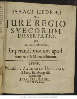 Isaaci Hedraei De Iure Regio Suecorum Dissertatio : qua imprimis ostenditur, Imperandi modum apud Suecos esse Monarchicum