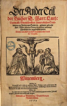 Der ... Teil der Bücher D. Mart. Luth. ..., 2. ... Darin alle Streitschrifften, sampt etlichen Sendbrieven, an Fuersten und Stedte etc. zusamen gebracht sind ...