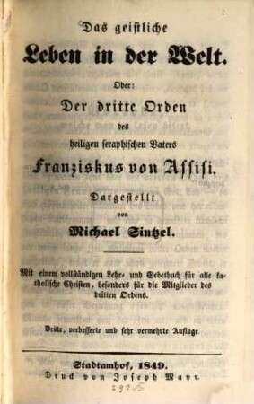 Das geistliche Leben in der Welt, oder: Der dritte Orden des heiligen seraphischen Vaters Franziskus von Assisi : mit einem vollständigen Lehr- und Gebetbuch für alle katholische Christen, besonders für die Mitglieder des dritten Ordens