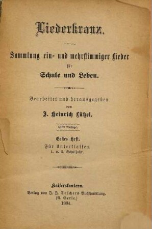 Liederkranz : Sammlung ein- u. mehrstimmiger Lieder für Schule und Leben, Erstes Heft. Für Unterklassen : 1. u. 2. Schuljahr