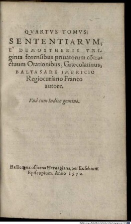 Gnomologia Demosthenica: Hoc est, Sententiae breues & illustres, ex Demosthene & Aeschine, Graecorum Oratorum principibus, Ad Lingvae Graecae elegantem copiam, Rervmqve multiuariam cognitionem comparandam, 4. ... Tomus Sententiarum E Demosthenis Triginta forensibus priuatorum contractuum Orationibus, Graecolatinus