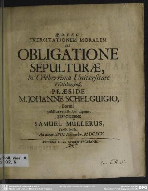 Exercitationem moralem de obligatione sepulturae ... praeside M. Johanne Schelguigio ... publicae ventilationi exponet respondens Samuel Mullerus ...