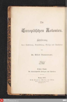 Bd. 1: Die Kolonialpolitik Portugals und Spaniens : in ihrer Entwickelung von den Anfängen bis zur Gegenwart : mit einer Karte in Steindruck: Übersicht des portugiesischen und spanischen Kolonialbesitzes gegen Mitte des 16. Jahrhunderts