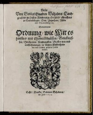 Unser Von Gottes Gnaden Wilhelms/ Landgrafens zu Hessen ... Ernewerte Ordnung/ wie Wir es hinfüro mit Eheverlöbnüssen/ Weinkauffen/ Hochzeiten/ Kindtauffen/ Gastereyen und Leichbestattungen/ in Unsern Fürstenthumben und Landen gehalten haben wollen