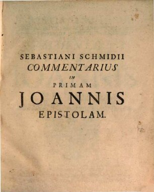 Sebastiani Schmidii, S. Theol. D. Universit. Argentoratens. Professor, Senior Et Conventus Ecclesiast. Praesidis, Commentarius in Primam Joannis Epistolam : cum Indice Rerum & Verborum