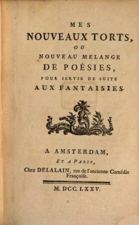 Mes Nouveaux Torts, Ou Nouveau Mélange De Poésies Pour Servir De Suite Aux Fantaisies