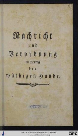 Nachricht und Verordnung in Betreff der wüthigen Hunde : [Freyburg, den 3ten Jänner 1783.]