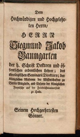 Dem Hochwürdigen und Hochgelehrten Herrn/ Herrn Siegmund Jakob Baumgarten[...]