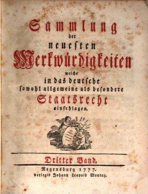 Sammlung der neuesten Merkwürdigkeiten, welche in das deutsche sowohl allgemeine als besondere Staatsrecht einschlagen, 3. 1777