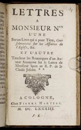 Lettres A Monsieur N** : L'une Sur un Livre qui a pour Titre, Considerations sur les Affaires de l'Eglise, &c. Et L'Autre Touchant les Remarques d'un Auteur Anonyme sur la Lettre de Monsieur Spon au R.P. de la Chaise Jesuite