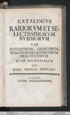 Catalogvs Rariorvm Et Selectissimorvm Nvmmorvm Tam Antiqvorvm, Graecorvm, Romanorvm, Gothicorvm Bracteatorvm Qvam Recentiorvm Qvi Ienae Venales Prostant
