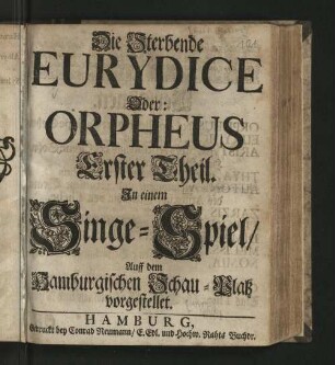 Die Sterbende Eurydice Oder: Orpheus Erster Theil : In einem Singe-Spiel/ Auff dem Hamburgischen Schau-Platz vorgestellet
