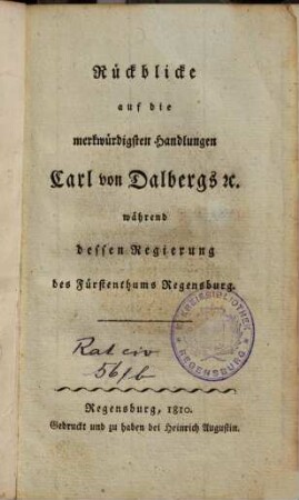 Rückblicke auf die merkwürdigsten Handlungen Carl von Dalbergs ec. während dessen Regierung des Fürstenthums Regensburg