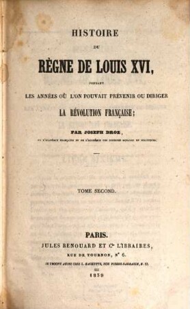 Histoire du règne de Louis XVI., pendant les années, où l'on pouvait prèvenir ou diriger la Révolution Française. 2